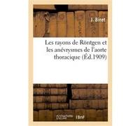 Les rayons de Röntgen et les anévrysmes de l'aorte thoracique J. Binet (Auteur)