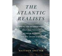 Les réalistes atlantiques : L'empire et la pensée politique internationale entre l'Allemagne et les États-Unis