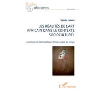Les réalités de l'art africain dans le contexte socioculturel L'exemple de la République démocratique du Congo - Ngindu Lukusa - L'harmattan - broché - Etude