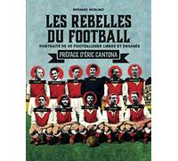 Les rebelles du football: Portraits de 45 footballeurs libres et engagés
