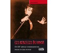 LES REBELLES DU ROCK Un XXe siècle underground pour un âge futur