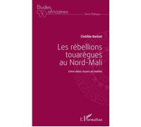 Les rébellions touarègues au Nord Mali Entre idées reçues et réalités - Clotilde Barbet - L'harmattan - broché - Etude