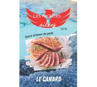 Les recettes ailées n°8: Le livre de cuisine du canard, découvrez d'authentiques techniques de chef faciles et originales pour vous régaler en toute simplicité.