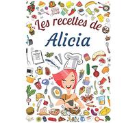 Les recettes de Alicia: Cahier de recettes à remplir pour 100 recettes A4 | Prénom personalisé Alicia | Cadeau d'anniversaire pour femme, maman, sœur ...| Grand format A4 (21 x 29.7 cm)