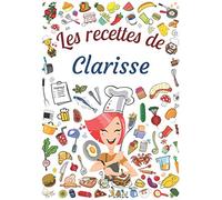 Les recettes de Clarisse: Cahier de recettes à remplir pour 100 recettes A4 | Prénom personnalisé Clarisse | Cadeau d'anniversaire pour femme, maman, sœur ...| Grand format A4 (21 x 29.7 cm)