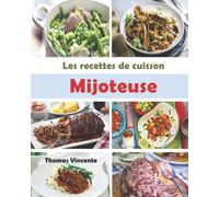 Les recettes de Cuisson Mijoteuse: Tirez le meilleur parti de votre mijoteuse avec ces recettes faciles et savoureuses. Poulet, bœuf, ragoût, piment, soupe ...