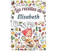Les recettes de Elisabeth: Cahier de recettes à remplir pour 100 recettes A4 | Prénom personnalisé Elisabeth | Cadeau d'anniversaire pour femme, maman, sœur ...| Grand format A4 (21 x 29.7 cm)