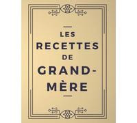 Les Recettes de GRAND-MÈRE: Cahier de Recettes à Remplir - 200 Recettes de Cuisine à Compléter - Grand Format - Entrée Plat Dessert - Carnet recettes ... grand-mère - Cadeau Grand-mère Personnalisé