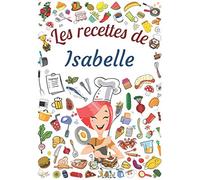 Les recettes de Isabelle: Cahier de recettes à remplir pour 100 recettes A4 | Prénom personnalisé Isabelle | Cadeau d'anniversaire pour femme, maman, sœur ...| Grand format A4 (21 x 29.7 cm)