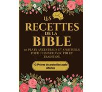 Les recettes de la bible: 30 recettes biblique : plats ancestraux et traditions culinaires pour nourrir le corps et l’âme