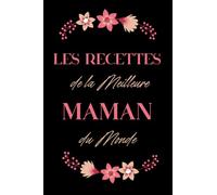 Les recettes de la meilleure maman du monde: carnet de recettes de la meilleure maman du monde à remplir soi même 100 pages lignées 15 x 22 cm pratique et léger