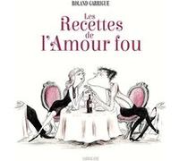 Les Recettes de l'Amour fou Roland Garrigue (Auteur), Roland Garrigue (Illustration)