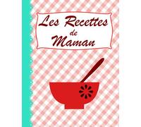 Les Recettes de maman: Livre pour noter ses recettes, carnet de cuisine pour écrire ses recettes, mes recettes préférées cahier de recettes de cuisine à remplir, cahier de recettes vide, 120 pages.