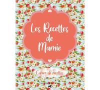 Les Recettes de Mamie : Cahier de Recettes: Pour 50 recettes | Deux pages pour une seule recette ! Livre de recettes de cuisine à compléter | 8,5x11 pouces A4 Grand Format