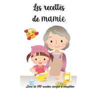 LES RECETTES DE MAMIE Livre de 100 recettes vierges à compléter: Carnet de recettes vierges à remplir astuces de grand-mère, ingrédients secrets, héritage gastronomique