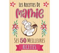 Les Recettes de Mamie: Ses 50 Meilleures Recettes- Carnet de Recettes à remplir avec les Recettes de Cuisine de Mamie- Livre de Recettes ... pour noter vos Ingrédients et Préparations