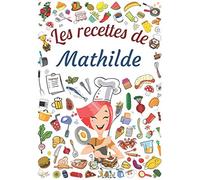 Les recettes de Mathilde: Cahier de recettes à remplir pour 100 recettes A4 | Prénom personnalisé Mathilde | Cadeau d'anniversaire pour femme, maman, sœur ...| Grand format A4 (21 x 29.7 cm)