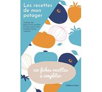 Les recettes de mon potager: Cahier de recettes SAINES ET BIO avec les produits du jardin et de saison | contient 120 fiches recettes