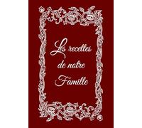 Les recettes de notre famille: Carnet de recette à compléter