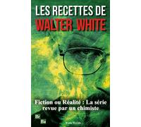 Les Recettes de Walter White: La chimie comme vous ne l'avez jamais vue - Ce que Breaking Bad n'a pas dévoilé !