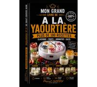 LES RECETTES DE YAOURTIÈRE - Plus de 100 Recettes: Yaourts maison, desserts lactés et préparations gourmandes faciles à réaliser