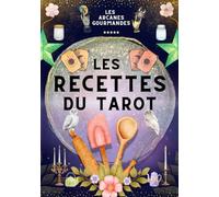 Les Recettes du Tarot - Les Arcanes Gourmandes: Recettes inspirées par les Arcanes du Tarot - Une exploration culinaire et spirituelle