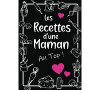 Les Recettes d'une Maman au Top !: Livre de recettes de cuisine à compléter | Deux pages à remplir pour chaque recette de maman | Cahier pour noter ... | Cadeau pour Noel ou la fête des mères