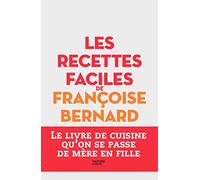 Les recettes faciles de Françoise Bernard: Le livre de cuisine qu'on se passe de mère en fille