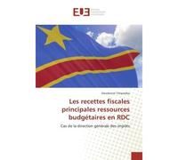 Les recettes fiscales principales ressources budgétaires en RDC Cas de la direction générale des impôts - Dieudonne Tshipamba - Universitaires Europeennes - broché - Etude