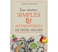 Les recettes simples & authentiques de Frère Isidore: Cuisine de monastère