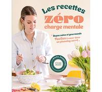 Les recettes zéro charge mentale: Repas sains et gourmands faciles à caser dans un planning serré