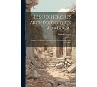 Les Recherches Archéologiques Au Maroc: Volubilis: Conférence Faite Au Centre De Perfectionnement De Meknès
