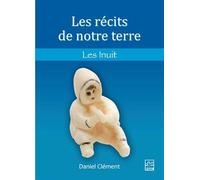 Les récits de notre terre. Les Inuit