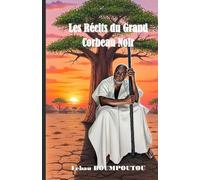 Les Récits du Grand Corbeau Noir: livre de conte et proverbe ,un voyage fascinant au cœur des traditions orales Africaines.