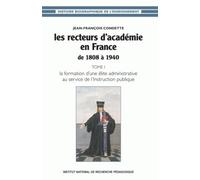 Les Recteurs D'académie En France De 1808 À 1940 : Tome 1, La Formation D'une Élite Administrative Au Service De L'instruction Publique