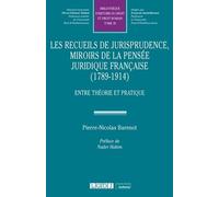 Les recueils de jurisprudence, miroirs de la pensée juridique française (1789-1914) Pierre-Nicolas Barenot (Auteur)