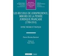 Les recueils de jurisprudence, miroirs de la pensée juridique française (1789-1914) Pierre-Nicolas Barenot (Auteur)