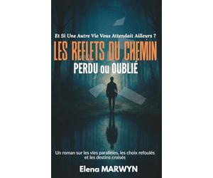 LES REFLETS DU CHEMIN PERDU ou OUBLIÉ : ET SI UNE AUTRE VIE VOUS ATTENDAIT AILLEURS ?: Un roman sur les vies parallèles, les choix refoulés et les ... où chaque décision laisse une empreinte…