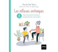 Les réflexes archaïques : 8 séances pour stimuler et renforcer le potentiel de votre enfant