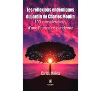Les réflexions endémiques du jardin de Charles Moulin 100 considérations d'une France en pandémie - Carlos Molina - Le Lys Bleu - broché - Essai