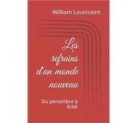 Les refrains dun monde nouveau Du pnombre clat - William Louissaint - Amazon Digital Services LLC KDP - Livre en Anglais William LouissaintWilliam Louissaint (Auteur)