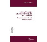 Les refugies guatemalteques au chiapas Le retour du peuple du maïs Un projet politique - Un projet politique - Edith Kauffer - L'harmattan - broché - Etude