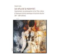 Les refus de la maternite.. l'avortement, la contraception et les filles-meres a l'epreuve du droit