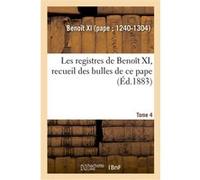 Les registres de Benoît XI, recueil des bulles de ce pape. Tome 4 Benoit Xi (Auteur)