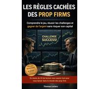 Les règles cachées des prop firm: Comprendre le jeu, réussir les challenges et gagner de l'argent sans risquer son capital