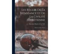 Les Règles De La Bienséance Et De La Civilité Chrétienne: Divisées En Deux Parties