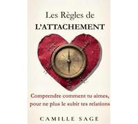Les Règles de l'Attachement: Comprendre comment tu aimes, pour ne plus le subir tes relations