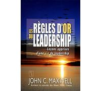 Les règles d'or du leadership: Leçons apprises d'une vie de leadership