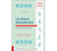 Les règles douloureuses en réflexologie selon la tradition chinoise - Comprendre et apaiser les douleurs menstruelles - Laura Guy - Quintessence Holoconcept - broché - Guide