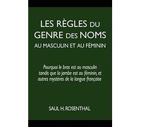 Les règles du genre des noms au masculin et au féminin : Pourquoi le bras est au masculin tandis que la jambe est au féminin, et autres mystères de la langue française